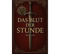 Das Blut der Stunde: Ein epischer Fantasyroman über Zeit, Macht und Erinnerung