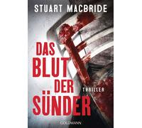 Das Blut der Sünder Thriller - "Stuart MacBride ist mit jedem Thriller ein Lektüre-Muss für mich. Immer schnell, hart und authentisch." (Lee Child) - Stuart MacBride - Goldmann Verlag - ebook (ePub) -