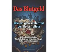 Das Blutgeld - Wie ein gefälschter Tod den Dollar rettete: Wahre Geschichten über Macht, Betrug und vergessene Kämpfe hinter unserem Geldsystem