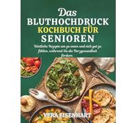 DAS BLUTHOCHDRUCK KOCHBUCH FÜR SENIOREN: Köstliche Rezepte um zu essen und sich gut zu fühlen, während Sie die Herzgesundheit fördern