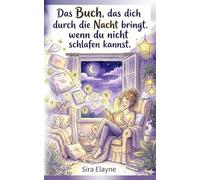 Das Buch, das dich durch die Nacht bringt, wenn du nicht schlafen kannst: Für alle Frauen, die mit Trost, Wärme und einem Lächeln leichter in schlaflosen Nächten zur Ruhe finden möchten