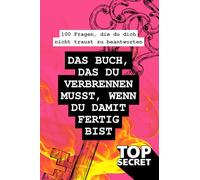 DAS BUCH, DAS DU VERBRENNEN MUSST, WENN DU DAMIT FERTIG BIST | 100 Fragen und Geheimnisse | das Buch, das kein Tagebuch ist: 100 Fragen, die du dich nicht traust zu beantworten