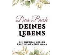 Das Buch deines Lebens: Ein Journal voller Fragen an meine Mama, um ihre Geschichte und Erinnerungen als kostbares Familienerbstück zu bewahren
