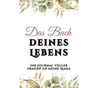 Das Buch deines Lebens: Ein Journal voller Fragen an meine Mama, um ihre Geschichte und Erinnerungen als kostbares Familienerbstück zu bewahren