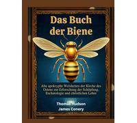 Das Buch der Biene: Alte apokryphe Weisheiten der Kirche des Ostens zur Erforschung der Schöpfung, Eschatologie und christlichen Lehre