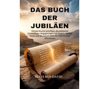 DAS BUCH DER JUBILÄEN: Althebräische Schriften, die biblische Chronologie, Begegnungen mit Engeln, heilige Feste und die Geschichte der Patriarchen offenbaren