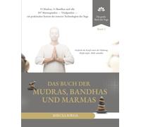 Das Buch der Mudras, Bandhas und Marmas: 93 Mudras, 11 Bandhas und alle 107 Marmapunkte - Vitalpunkte - ein praktisches System der inneren Technologien des Yoga