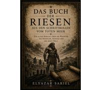 Das Buch der Riesen aus den Schriftrollen vom Toten Meer: Ein alter Bericht über die Wächter, die Nephilim, Henoch und die erste Welt