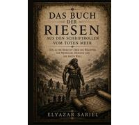 Das Buch der Riesen aus den Schriftrollen vom Toten Meer: Ein alter Bericht über die Wächter, die Nephilim, Henoch und die erste Welt