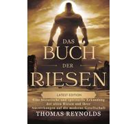 Das Buch der Riesen: Eine historische und spirituelle Erforschung der antiken Riesen und ihrer Auswirkungen auf die moderne Gesellschaft