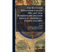 Das Buch der Ringsteine Farabis 950+, mit dem Kommentare des Emir Isma'il el-Hoseini el-Farani (um 1485)