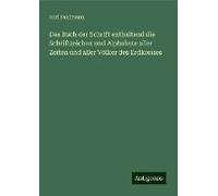 Das Buch Der Schrift Enthaltend Die Schriftzeichen Und Alphabete Aller Zeiten Und Aller Völker Des Erdkreises