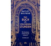 Das Buch der verlorenen Stunden: Roman | Ein mitreißender und außergewöhnlicher Roman über die Macht der Erinnerungen, Familie und eine Liebe, die alle Zeiten überdauert