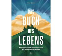 Das Buch des Lebens: 12 inspirierende Geschichten voller Mut, Hoffnung und Wunder. Eine berührende Einladung in die Welt der Fantasie auf der Suche nach dem Sinn des Lebens.