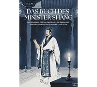 Das Buch des Minister Shang: Das Geheimnis der Qin-Erhebung - Die Sammlung der politischen Strategien der Legalisten