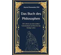 Das Buch des Philosophen: 103 Lehren aus dem antiken Griechenland und Rom für das heutige Leben