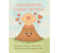 Das Buch für starke Gefühle: Ausmalen, loslassen, stark fühlen - dein kreatives Buch gegen die Wut