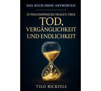 Das Buch ohne Antworten - 25 philosophische Fragen über Tod, Vergänglichkeit und Endlichkeit