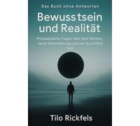 Das Buch ohne Antworten - Bewusstsein und Realität: Philosophische Fragen über dein Denken, deine Wahrnehmung und wer du wirklich bist