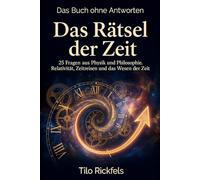 Das Buch ohne Antworten - Das Rätsel der Zeit: 25 Fragen aus Physik und Philosophie - Relativität, Zeitreisen und das Wesen der Zeit