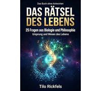 Das Buch ohne Antworten - Das Rätsel des Lebens: 25 Fragen aus Biologie und Philosophie - Was ist Leben?