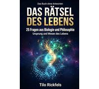 Das Buch ohne Antworten - Das Rätsel des Lebens: 25 Fragen aus Biologie und Philosophie - Was ist Leben?