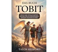 Das Buch Tobit: Glaube, Engel, Heilung und göttliche Führung in einer der eindrucksvollsten apokryphen Geschichten der Bibel.