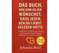 Das Buch, Von Dem Du Dir Wünschst, Dass Jeder, Den Du Liebst, Gelesen Hätte: 7 transformative Lektionen, um zu heilen, zu kommunizieren und Beziehungen aufzubauen, die ein Leben lang halten