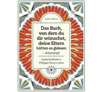 Das Buch, von dem du dir wünschst, deine Eltern hätten es gelesen - Arbeitsheft: Coole Einblicke in Philippa Perry's Lehre