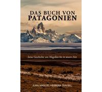 Das Buch von Patagonien: Seine Geschichte von Magellan bis in unsere Zeit