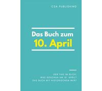 Das Buch zum 10. April: Was geschah am 10. April? Das Geschenkbuch mit historischem Wert (Der Tag im Blick)