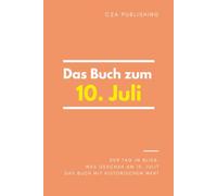 Das Buch zum 10. Juli: Was geschah am 10. Juli? Das Geschenkbuch mit historischem Wert (Der Tag im Blick)