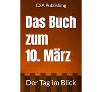 Das Buch zum 10. März: Was geschah am 10. März? Das Geschenkbuch mit historischem Wert (Der Tag im Blick)