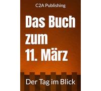 Das Buch zum 11. März: Was geschah am 11. März? Das Geschenkbuch mit historischem Wert (Der Tag im Blick)
