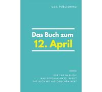 Das Buch zum 12. April: Was geschah am 12. April? Das Geschenkbuch mit historischem Wert (Der Tag im Blick)