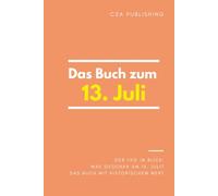 Das Buch zum 13. Juli: Was geschah am 13. Juli? Das Geschenkbuch mit historischem Wert (Der Tag im Blick)