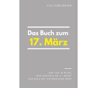 Das Buch zum 17. März: Was geschah am 17. März? Das Geschenkbuch mit historischem Wert (Der Tag im Blick)