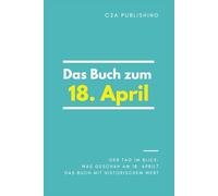 Das Buch zum 18. April: Was geschah am 18. April? Das Geschenkbuch mit historischem Wert (Der Tag im Blick)