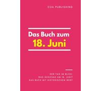 Das Buch zum 18. Juni: Was geschah am 18. Juni? Das Geschenkbuch mit historischem Wert (Der Tag im Blick)