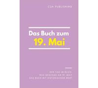 Das Buch zum 19. Mai: Was geschah am 19. Mai? Das Geschenkbuch mit historischem Wert (Der Tag im Blick)
