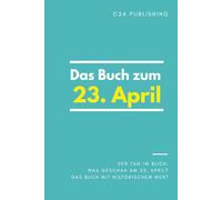 Das Buch zum 23. April: Was geschah am 23. April? Das Geschenkbuch mit historischem Wert (Der Tag im Blick)