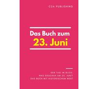 Das Buch zum 23. Juni: Was geschah am 23. Juni? Das Geschenkbuch mit historischem Wert (Der Tag im Blick)