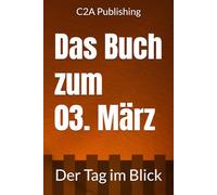 Das Buch zum 3. März: Was geschah am 3. März? Das Geschenkbuch mit historischem Wert (Der Tag im Blick)