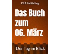 Das Buch zum 6. März: Was geschah am 6. März? Das Geschenkbuch mit historischem Wert (Der Tag im Blick)