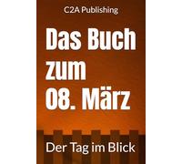Das Buch zum 8. März: Was geschah am 8. März? Das Geschenkbuch mit historischem Wert (Der Tag im Blick)