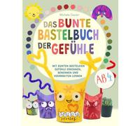 Das bunte Bastelbuch der Gefühle - Kreativer Bastelspaß für kleine Emotions-Experten: Mit bunten Basteleien Gefühle erkennen, benennen und verarbeiten lernen, für Kinder ab 4 Jahren