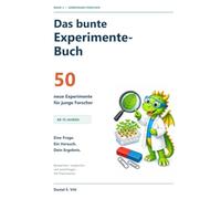 Das bunte Experimente-Buch: 50 neue Experimente für junge Forscher ab 10 Jahren