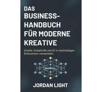 Das Businesshandbuch für Moderne Kreative: Inhalte, Kreativität und KI in nachhaltiges Einkommen verwandeln