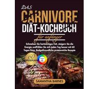 DAS CARNIVORE-DIÄT-KOCHBUCH FÜR ANFÄNGER: Schmelzen Sie hartnäckiges Fett, steigern Sie die Energie undFühlen Sie sich jeden Tag besser mit 60 Tagen Easy, Budgetfreundliche proteinreiche Rezepte