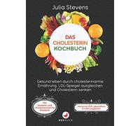 DAS CHOLESTERIN KOCHBUCH: Gesund leben durch cholesterinarme Ernährung, LDL-Spiegel ausgleichen und Cholesterin senken! Inkl. 150 leckere und cholesterinarme Rezepte + DGE-geprüftem Ernährungsplan!